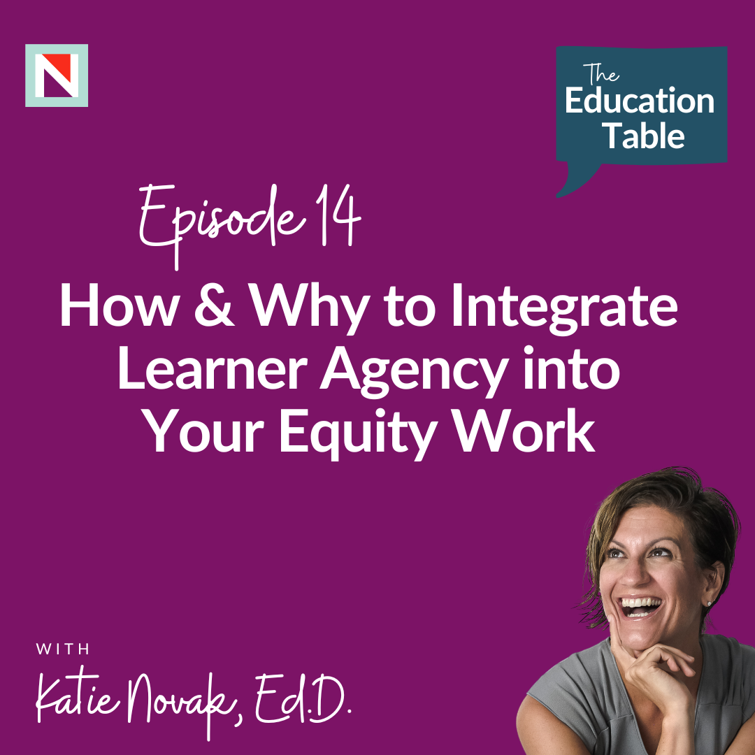 How & Why to Integrate Learner Agency into Your Equity Work - Episode 14